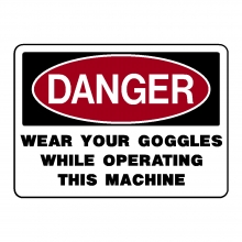 Danger Wear Your Goggles While Operating This Machine